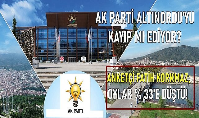 AK Parti Altınordu yu kayıp mı ediyor Anketçi Korkmaz Oylar 33 e