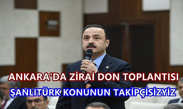 Ankara'da Zirai Don Toplantısı; Şanlıtürk, Don Afeti İçin Takipteyiz