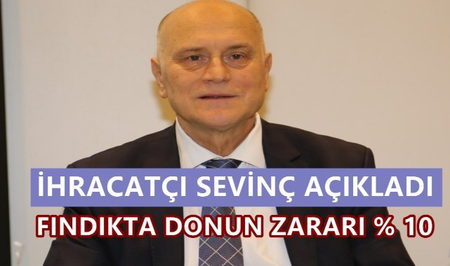 İhracatçı Sevinç'e Göre Fındıkta Fazla Hasar Yok; Donun Fındığa Zararı % 10